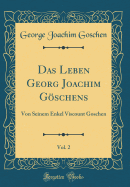 Das Leben Georg Joachim Gschens, Vol. 2: Von Seinem Enkel Viscount Goschen (Classic Reprint)