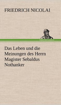 Das Leben Und Die Meinungen Des Herrn Magister Sebaldus Nothanker - Nicolai, Friedrich