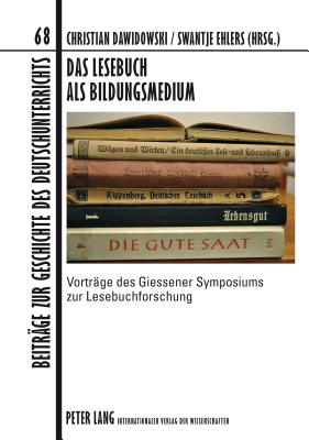 Das Lesebuch als Bildungsmedium: Vortraege des Giessener Symposiums zur Lesebuchforschung - Lecke, Bodo, and Dawidowski, Christian (Editor), and Ehlers, Swantje (Editor)