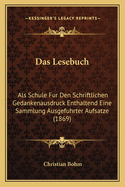 Das Lesebuch: Als Schule Fur Den Schriftlichen Gedankenausdruck Enthaltend Eine Sammlung Ausgefuhrter Aufsatze (1869)