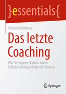 Das letzte Coaching: Wie Sie eigene St?rken durch Selbstcoaching erfolgreich frdern