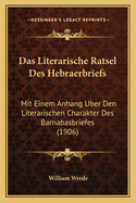 Das Literarische Ratsel Des Hebraerbriefs: Mit Einem Anhang Uber Den Literarischen Charakter Des Barnabasbriefes (1906)