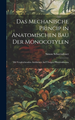 Das Mechanische Princip in Anatomischen Bau Der Monocotylen: Mit Vergleichenden Ausblicken Auf brigen Pflanzenklassen - Schwendener, Simon