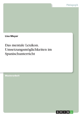 Das mentale Lexikon. Umsetzungsmglichkeiten im Spanischunterricht - Meyer, Lisa