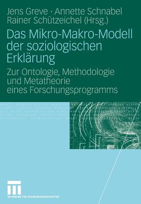 Das Mikro-Makro-Modell Der Soziologischen Erklarung: Zur Ontologie, Methodologie Und Metatheorie Eines Forschungsprogramms - Greve, Jens (Editor), and Schnabel, Annette (Editor), and Sch?tzeichel, Rainer (Editor)