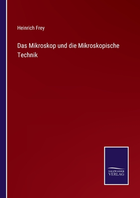 Das Mikroskop und die Mikroskopische Technik - Frey, Heinrich