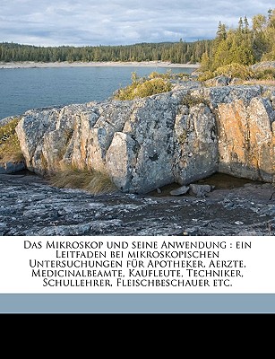 Das Mikroskop Und Seine Anwendung: Ein Leitfaden Bei Mikroskopischen Untersuchungen Fur Apotheker, Aerzte, Medicinalbeamte, Kaufleute, Techniker, Schullehrer, Fleischbeschauer Etc - Hager, Hermann