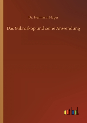 Das Mikroskop und seine Anwendung - Hager, Hermann, Dr.