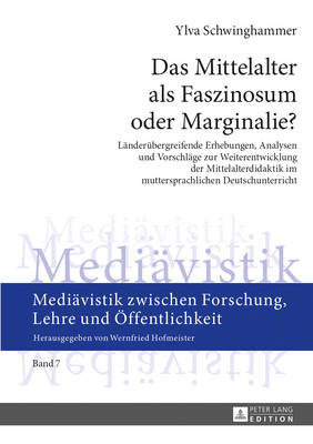 Das Mittelalter als Faszinosum oder Marginalie?: Laenderuebergreifende Erhebungen, Analysen und Vorschlaege zur Weiterentwicklung der Mittelalterdidaktik im muttersprachlichen Deutschunterricht - Hofmeister, Wernfried, and Schwinghammer, Ylva