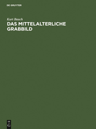 Das Mittelalterliche Grabbild: Figrliche Grabmler Des 11. Bis 15. Jahrhunderts in Europa