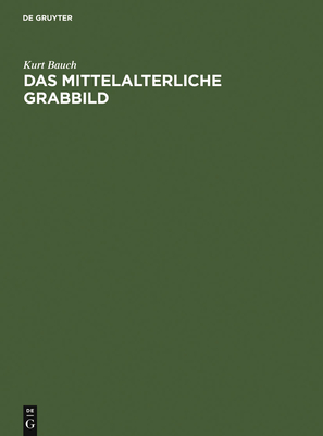 Das Mittelalterliche Grabbild: Figrliche Grabmler Des 11. Bis 15. Jahrhunderts in Europa - Bauch, Kurt