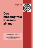 Das mobbingfreie Klassenzimmer: Ein Anti-Mobbing-Programm, Anleitung in 7 Schritten, Handreichung f?r Lehrpersonen