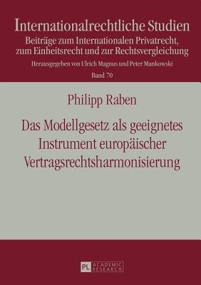 Das Modellgesetz als geeignetes Instrument europaeischer Vertragsrechtsharmonisierung - Magnus, Ulrich (Editor), and Raben, Philipp