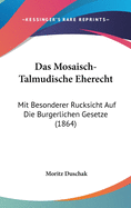 Das Mosaisch-Talmudische Eherecht: Mit Besonderer Rucksicht Auf Die Burgerlichen Gesetze (1864)