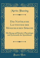 Das Natrliche Lautsystem Der Menschlichen Sprache: Mit Bezug Auf Brcke's Physiologie Und Systematik Der Sprachlaute (Classic Reprint)