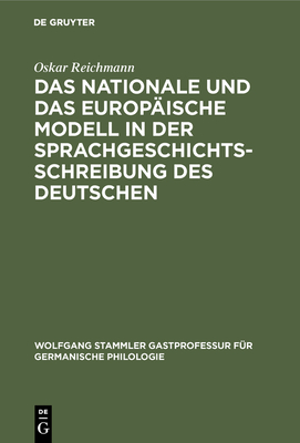 Das Nationale Und Das Europ?ische Modell in Der Sprachgeschichtsschreibung Des Deutschen - Reichmann, Oskar