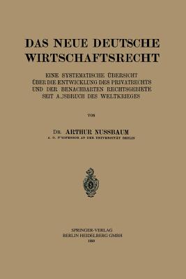 Das Neue Deutsche Wirtschaftsrecht: Eine Systematische Ubersicht Uber Die Entwicklung Des Privatrechts Und Der Benachberten Rechtsgebiete Seit Ausbruch Des Weltkrieges - Nussbaum, Arthur