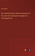 Das niederlndische Volksbuch Reynaert de Vos nach der Antwerpener Ausgabe von 1564 abgedruckt