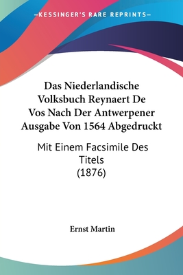 Das Niederlandische Volksbuch Reynaert De Vos Nach Der Antwerpener Ausgabe Von 1564 Abgedruckt: Mit Einem Facsimile Des Titels (1876) - Martin, Ernst