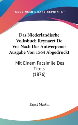 Das Niederlandische Volksbuch Reynaert de Vos Nach Der Antwerpener Ausgabe Von 1564 Abgedruckt: Mit Einem Facsimile Des Titels (1876) - Martin, Ernst