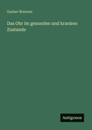 Das Ohr im gesunden und kranken Zustande