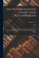 Das Osterreichische Staats- Und Reichsproblem; Geschichtliche Darstellung Der Inneren Politik Der Habsburgischen Monarchie Von 1848 Bis Zum Untergang Des Reiches; Band 01 PT.1-2