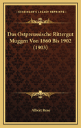 Das Ostpreussische Rittergut Muggen Von 1860 Bis 1902 (1903)