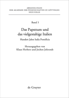 Das Papsttum Und Das Vielgestaltige Italien: Hundert Jahre Italia Pontificia - Herbers, Klaus (Editor), and Johrendt, Jochen (Editor)