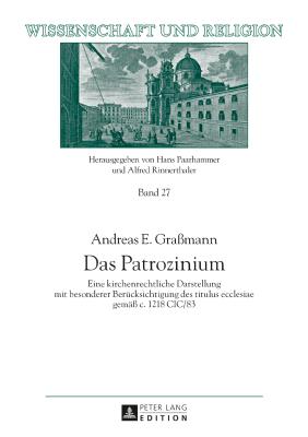 Das Patrozinium: Eine kirchenrechtliche Darstellung mit besonderer Beruecksichtigung des titulus ecclesiae gemae c. 1218 CIC/83 - Rinnerthaler, Alfred (Editor), and Gramann, Andreas E