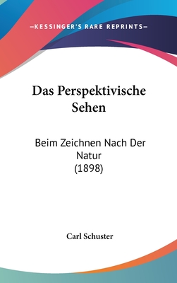 Das Perspektivische Sehen: Beim Zeichnen Nach Der Natur (1898) - Schuster, Carl