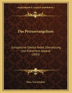 Das Petrusevangelium: Synoptische Tabelle Nebst Ubersetzung Und Kritischem Apparat (1893)