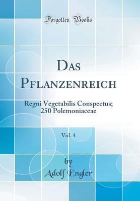 Das Pflanzenreich, Vol. 4: Regni Vegetabilis Conspectus; 250 Polemoniaceae (Classic Reprint) - Engler, Adolf