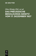 Das Preu?ische Besoldungsgesetz Vom 17. Dezember 1927: Nebst Den Ausf?hrungsbestimmungen Und Den Dazu Ergangenen Notverordnungen