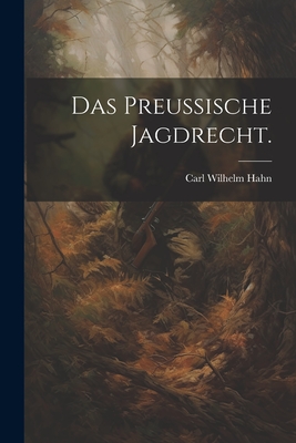 Das Preu?ische Jagdrecht. - Hahn, Carl Wilhelm