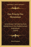 Das Princip Des Mosaismus: Und Dessen Verhaltnisz Zum Heidenthum Und Rabbinischen Judenthum (1854)