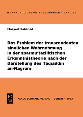 Das Problem Der Transzendenten Sinnlichen Wahrnehmung in Der Sptmu'tazilitischen Erkenntnistheorie Nach Der Darstellung Des Taqiaddin An-Nagrani - Elshahed, Elsayed