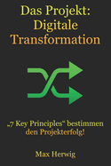 Das Projekt: Digitale Transformation: "7 Key Principles" bestimmen den Projekterfolg!