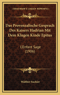 Das Provenzalische Gesprach Des Kaisers Hadrian Mit Dem Klugen Kinde Epitus: L'Enfant Sage (1906)