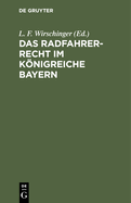 Das Radfahrer-Recht Im Knigreiche Bayern: Bearbeitet Und Im Auftrag Des Verbandes Zur Wahrung Der Interessen Der Bayerischen Radfahrer