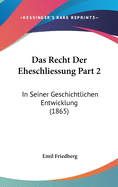 Das Recht Der Eheschliessung Part 2: In Seiner Geschichtlichen Entwicklung (1865)