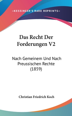 Das Recht Der Forderungen V2: Nach Gemeinem Und Nach Preussischen Rechte (1859) - Koch, Christian Friedrich