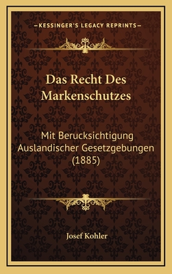 Das Recht Des Markenschutzes: Mit Berucksichtigung Auslandischer Gesetzgebungen (1885) - Kohler, Josef