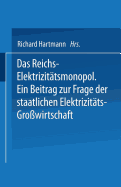 Das Reichs-Elektrizit?tsmonopol: Ein Beitrag Zur Frage Der Staatlichen Elektrizit?ts-Gro?wirtschaft