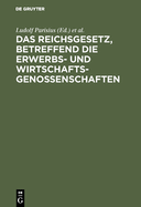 Das Reichsgesetz, Betreffend Die Erwerbs- Und Wirtschaftsgenossenschaften: Kommentar Zum Praktischen Gebrauch Fur Juristen Und Genossenschaften