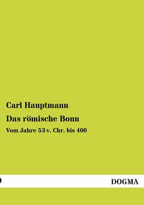 Das Romische Bonn - Hauptmann, Carl