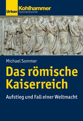 Das Romische Kaiserreich: Aufstieg Und Fall Einer Weltmacht - Sommer, Michael