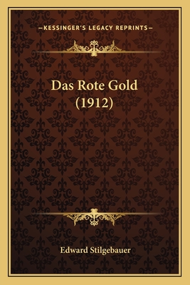 Das Rote Gold (1912) - Stilgebauer, Edward