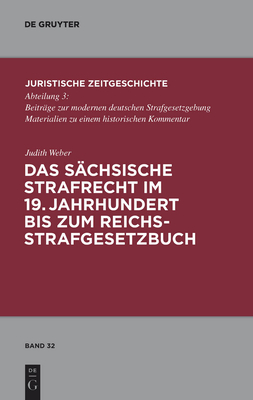 Das Sachsische Strafrecht Im 19. Jahrhundert Bis Zum Reichsstrafgesetzbuch - Weber, Judith