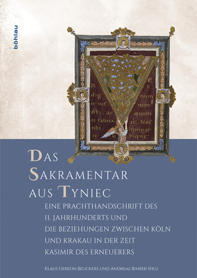 Das Sakramentar aus Tyniec: Eine Prachthandschrift des 11. Jahrhunderts und die Beziehungen zwischen Kln und Polen in der Zeit Kasimirs des Erneuerers - Gereon Beuckers, Klaus (Editor), and Bihrer, Andreas (Editor)