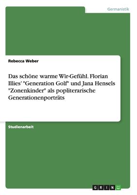 Das schne warme Wir-Gefhl. Florian Illies' Generation Golf und Jana Hensels Zonenkinder als popliterarische Generationenportrts - Weber, Rebecca